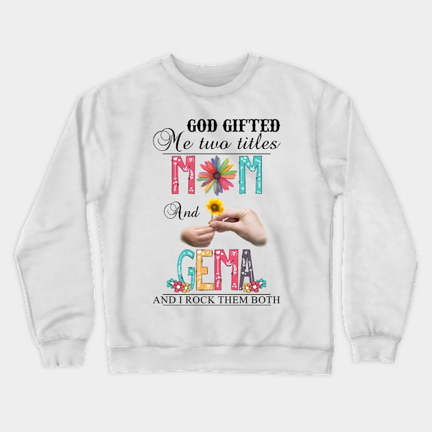 Vintage God Gifted Me Two Titles Mom And Gema Wildflower Hands Sunflower Happy Mothers Day Crewneck Sweatshirt by KIMIKA